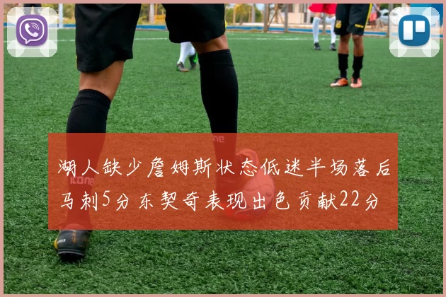 湖人缺少詹姆斯状态低迷半场落后马刺5分东契奇表现出色贡献22分